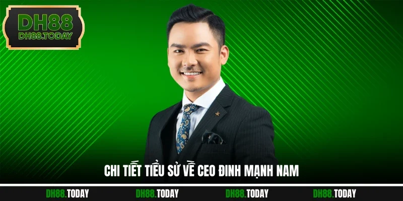 CEO Đinh Mạnh Nam Chi tiết tiểu sử về CEO Đinh Mạnh Nam