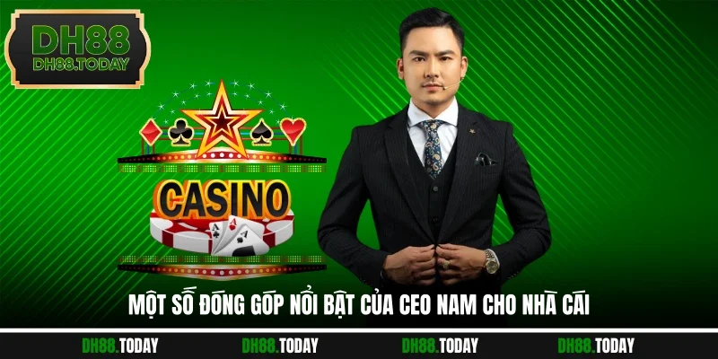 CEO Đinh Mạnh Nam Một số đóng góp nổi bật của CEO Nam cho nhà cái