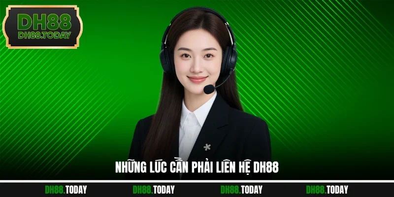 Những lúc cần phải liên hệ DH88