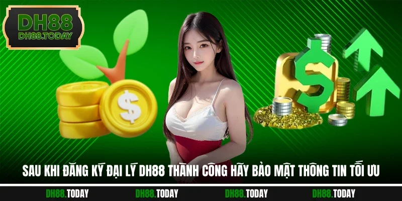 Đăng Ký Đại Lý DH88 Sau khi đăng ký đại lý DH88 thành công hãy bảo mật thông tin tối ưu